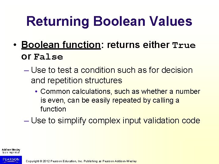 Returning Boolean Values • Boolean function: returns either True or False – Use to