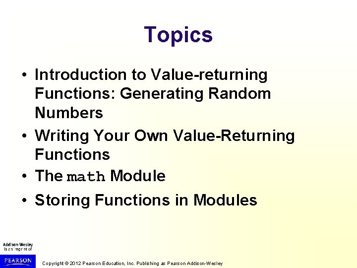 Topics • Introduction to Value-returning Functions: Generating Random Numbers • Writing Your Own Value-Returning