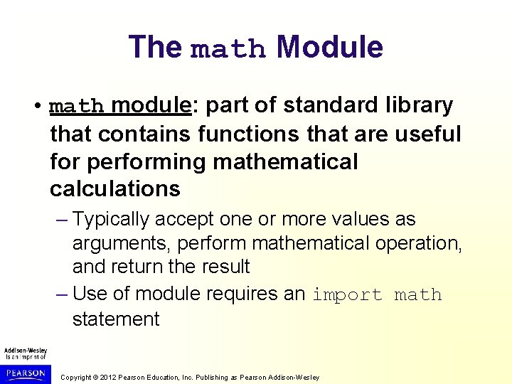 The math Module • math module: part of standard library that contains functions that