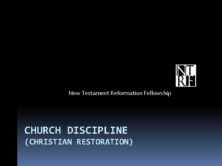  New Testament Reformation Fellowship CHURCH DISCIPLINE (CHRISTIAN RESTORATION) 
