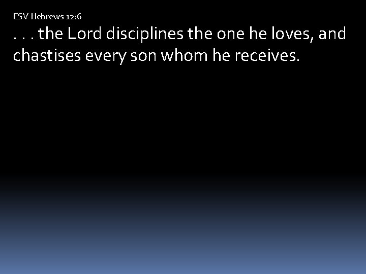 ESV Hebrews 12: 6 . . . the Lord disciplines the one he loves,