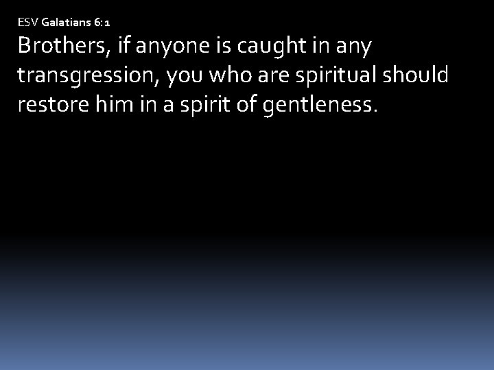 ESV Galatians 6: 1 Brothers, if anyone is caught in any transgression, you who