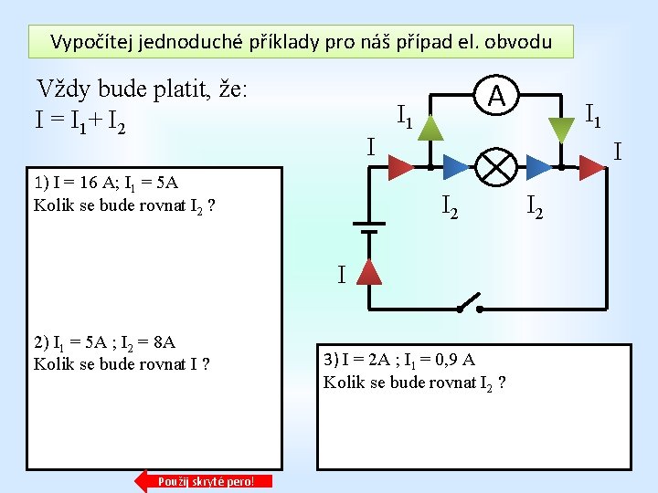 Vypočítej jednoduché příklady pro náš případ el. obvodu Vždy bude platit, že: I =