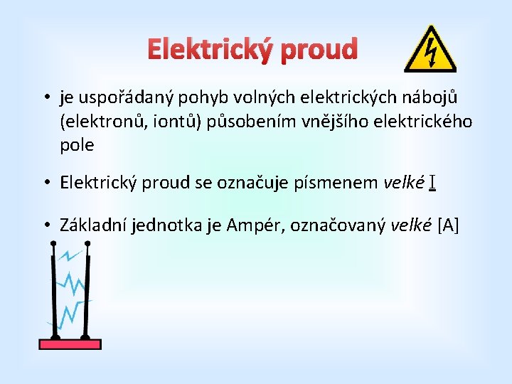 Elektrický proud • je uspořádaný pohyb volných elektrických nábojů (elektronů, iontů) působením vnějšího elektrického