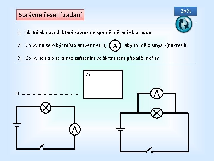 Zpět Správné řešení zadání 1) Škrtni el. obvod, který zobrazuje špatně měření el. proudu