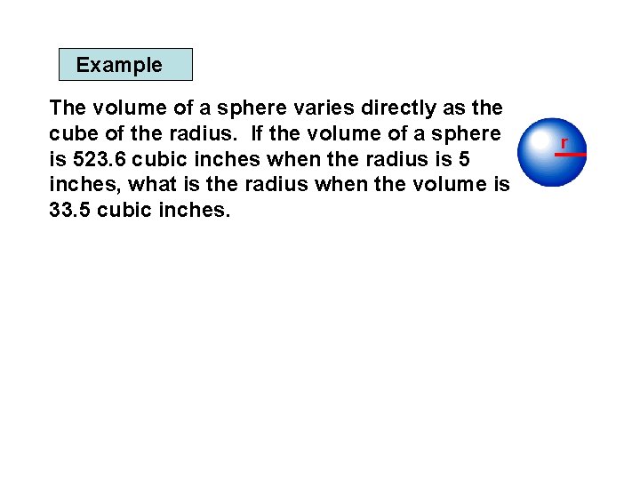 Example The volume of a sphere varies directly as the cube of the radius.