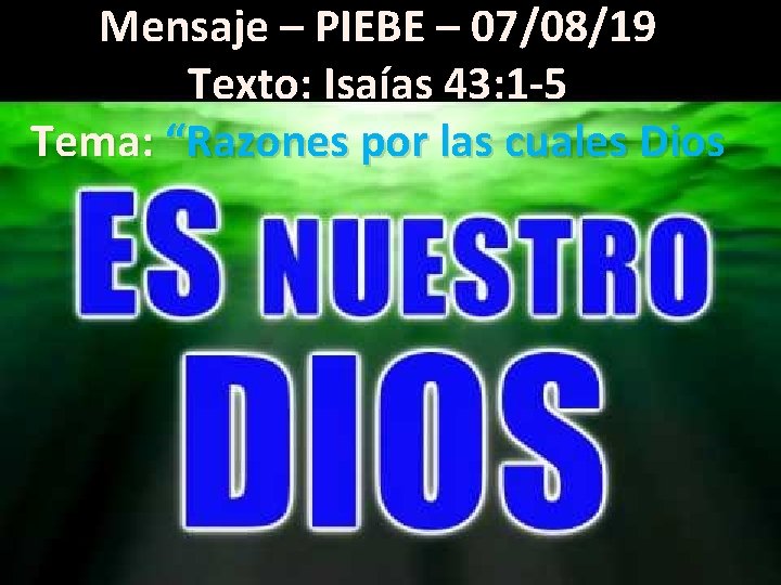 Mensaje – PIEBE – 07/08/19 Texto: Isaías 43: 1 -5 Tema: “Razones por las