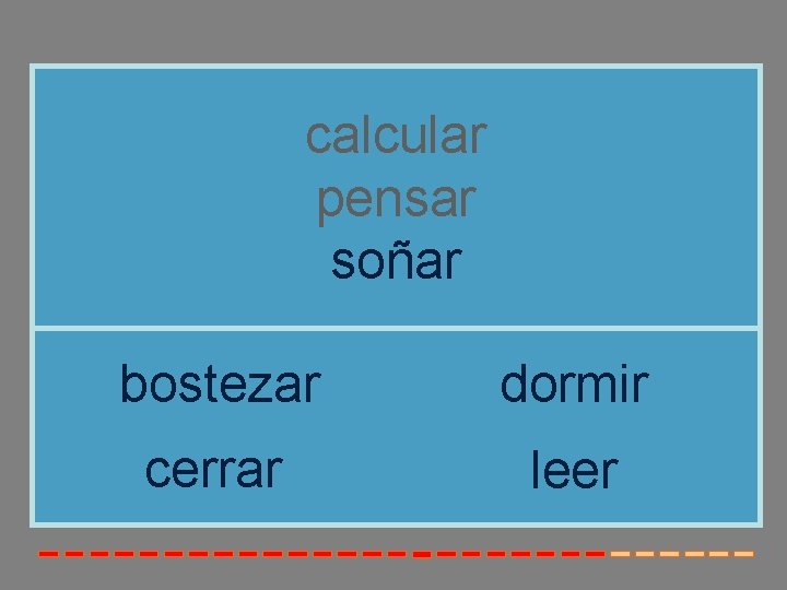calcular pensar soñar bostezar dormir cerrar leer calcular pensar soñar bostezar dormir cerrar leer