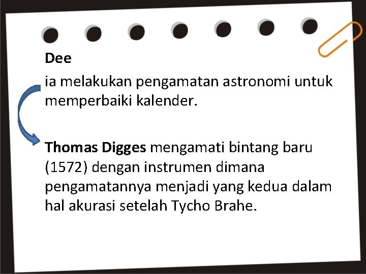 Dee ia melakukan pengamatan astronomi untuk memperbaiki kalender. Thomas Digges mengamati bintang baru (1572)