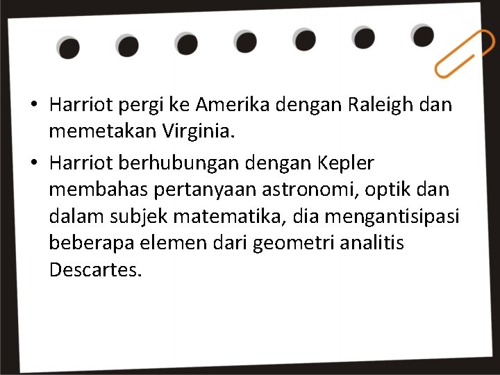  • Harriot pergi ke Amerika dengan Raleigh dan memetakan Virginia. • Harriot berhubungan