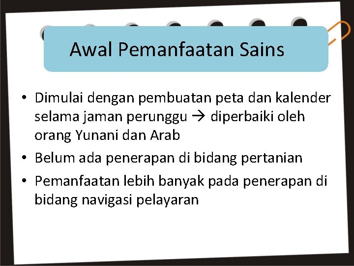 Awal Pemanfaatan Sains • Dimulai dengan pembuatan peta dan kalender selama jaman perunggu diperbaiki