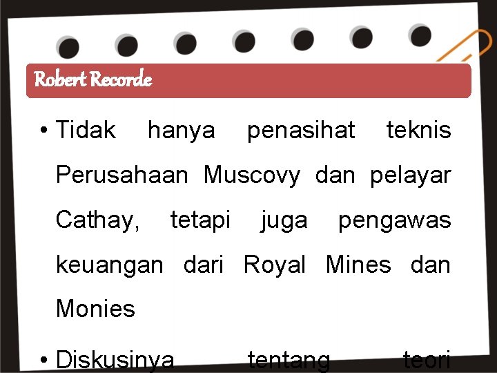 Robert Recorde • Tidak hanya penasihat teknis Perusahaan Muscovy dan pelayar Cathay, tetapi juga