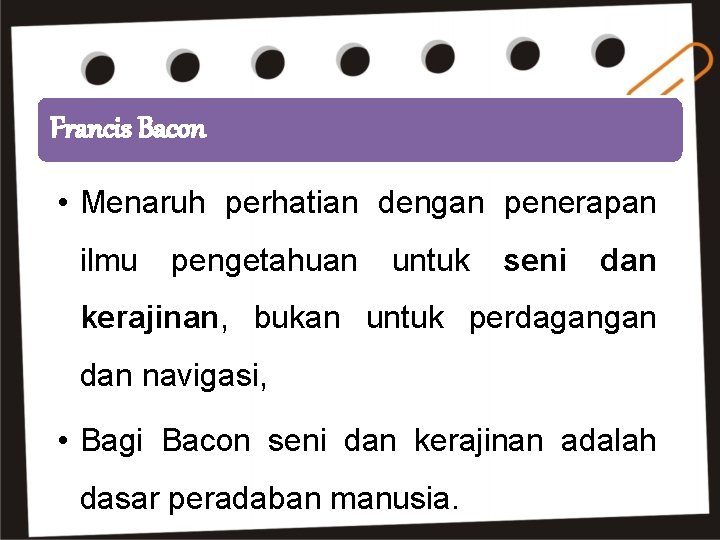 Francis Bacon • Menaruh perhatian dengan penerapan ilmu pengetahuan untuk seni dan kerajinan, bukan