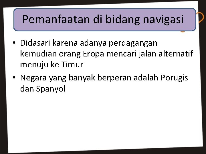 Pemanfaatan di bidang navigasi • Didasari karena adanya perdagangan kemudian orang Eropa mencari jalan