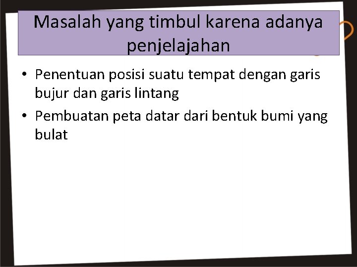 Masalah yang timbul karena adanya penjelajahan • Penentuan posisi suatu tempat dengan garis bujur