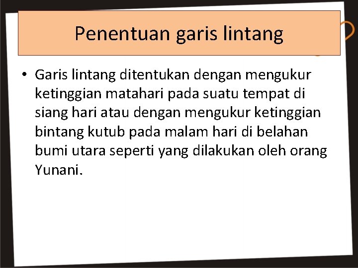 Penentuan garis lintang • Garis lintang ditentukan dengan mengukur ketinggian matahari pada suatu tempat