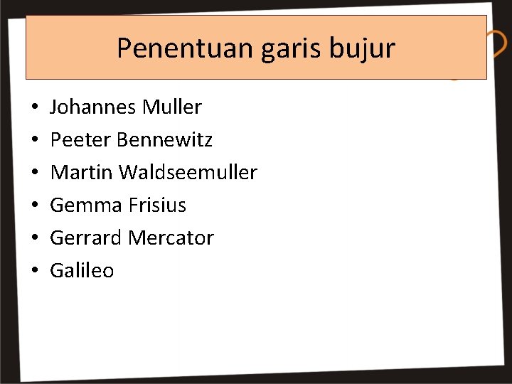Penentuan garis bujur • • • Johannes Muller Peeter Bennewitz Martin Waldseemuller Gemma Frisius