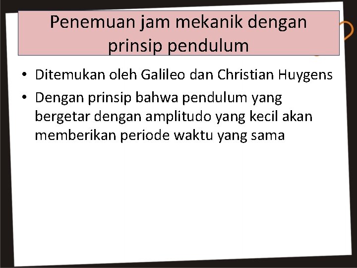 Penemuan jam mekanik dengan prinsip pendulum • Ditemukan oleh Galileo dan Christian Huygens •