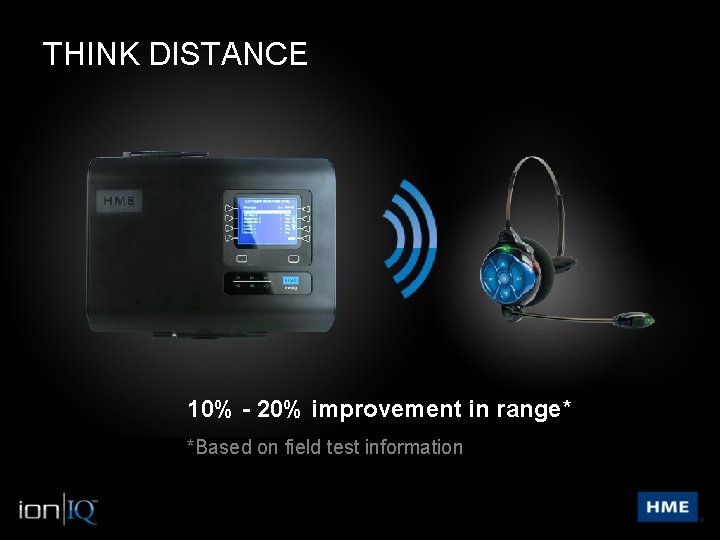 THINK DISTANCE 10% - 20% improvement in range* *Based on field test information 