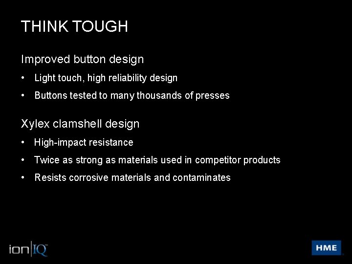 THINK TOUGH Improved button design • Light touch, high reliability design • Buttons tested