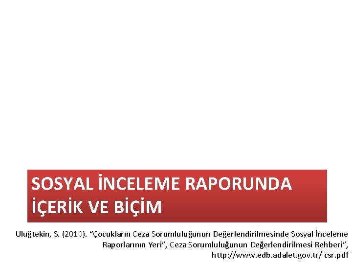 SOSYAL İNCELEME RAPORUNDA İÇERİK VE BİÇİM Uluğtekin, S. (2010). “Çocukların Ceza Sorumluluğunun Değerlendirilmesinde Sosyal