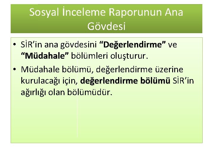 Sosyal İnceleme Raporunun Ana Gövdesi • SİR’in ana gövdesini “Değerlendirme” ve “Müdahale” bölümleri oluşturur.