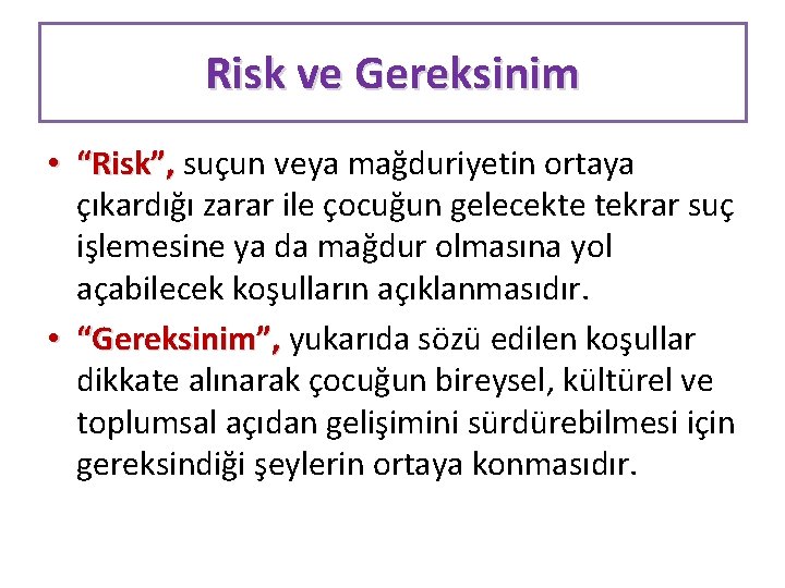 Risk ve Gereksinim • “Risk”, suçun veya mağduriyetin ortaya çıkardığı zarar ile çocuğun gelecekte