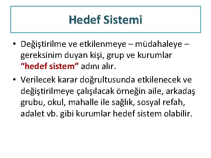 Hedef Sistemi • Değiştirilme ve etkilenmeye – müdahaleye – gereksinim duyan kişi, grup ve