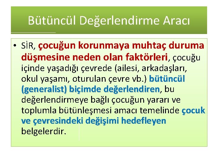 Bütüncül Değerlendirme Aracı • SİR, çocuğun korunmaya muhtaç duruma düşmesine neden olan faktörleri, çocuğu