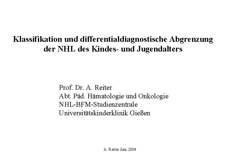 Klassifikation und differentialdiagnostische Abgrenzung der NHL des Kindes- und Jugendalters Prof. Dr. A. Reiter