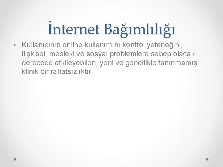 İnternet Bağımlılığı • Kullanıcının online kullanımını kontrol yeteneğini, ilişkisel, mesleki ve sosyal problemlere sebep