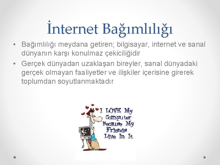 İnternet Bağımlılığı • Bağımlılığı meydana getiren; bilgisayar, internet ve sanal dünyanın karşı konulmaz çekiciliğidir