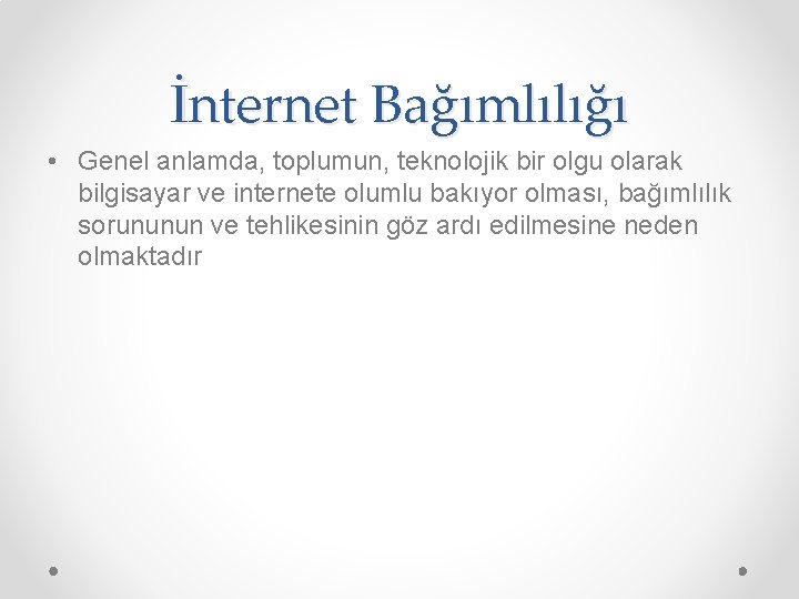 İnternet Bağımlılığı • Genel anlamda, toplumun, teknolojik bir olgu olarak bilgisayar ve internete olumlu