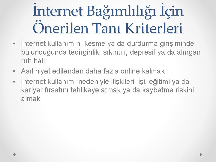 İnternet Bağımlılığı İçin Önerilen Tanı Kriterleri • İnternet kullanımını kesme ya da durdurma girişiminde