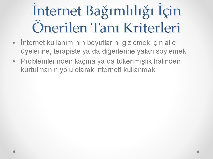 İnternet Bağımlılığı İçin Önerilen Tanı Kriterleri • İnternet kullanımının boyutlarını gizlemek için aile üyelerine,