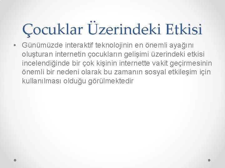 Çocuklar Üzerindeki Etkisi • Günümüzde interaktif teknolojinin en önemli ayağını oluşturan internetin çocukların gelişimi