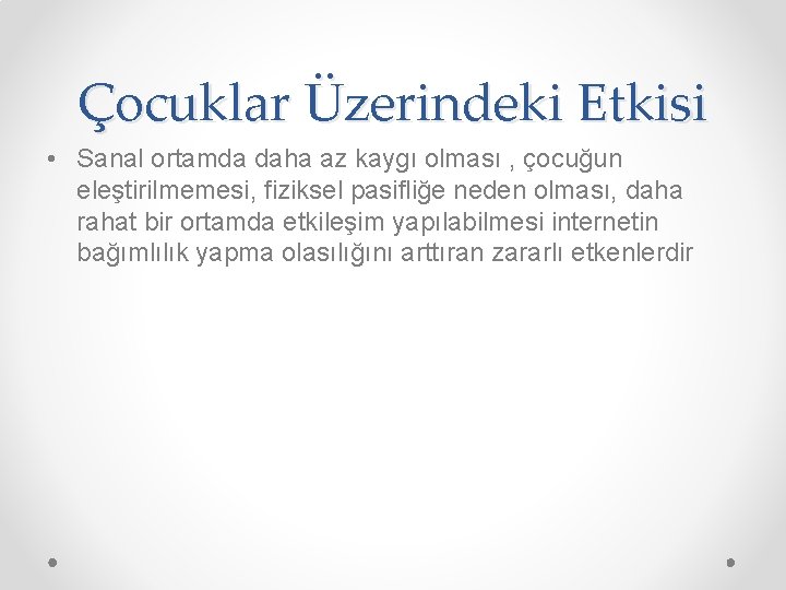 Çocuklar Üzerindeki Etkisi • Sanal ortamda daha az kaygı olması , çocuğun eleştirilmemesi, fiziksel