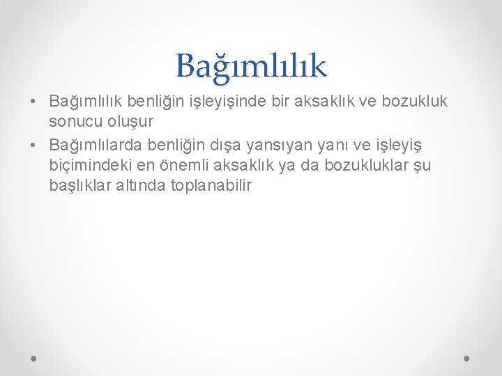 Bağımlılık • Bağımlılık benliğin işleyişinde bir aksaklık ve bozukluk sonucu oluşur • Bağımlılarda benliğin