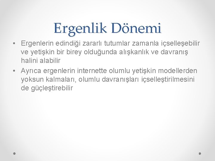 Ergenlik Dönemi • Ergenlerin edindiği zararlı tutumlar zamanla içselleşebilir ve yetişkin birey olduğunda alışkanlık