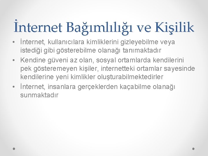 İnternet Bağımlılığı ve Kişilik • İnternet, kullanıcılara kimliklerini gizleyebilme veya istediği gibi gösterebilme olanağı