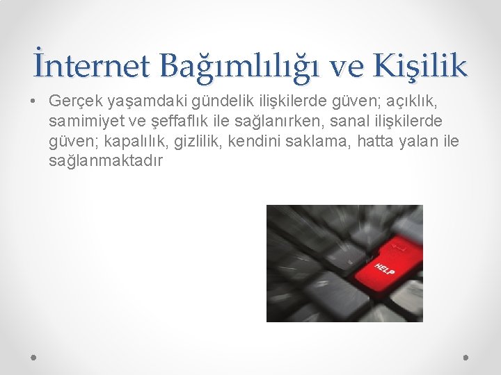 İnternet Bağımlılığı ve Kişilik • Gerçek yaşamdaki gündelik ilişkilerde güven; açıklık, samimiyet ve şeffaflık