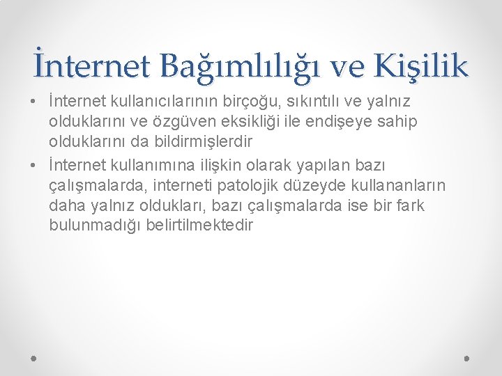 İnternet Bağımlılığı ve Kişilik • İnternet kullanıcılarının birçoğu, sıkıntılı ve yalnız olduklarını ve özgüven