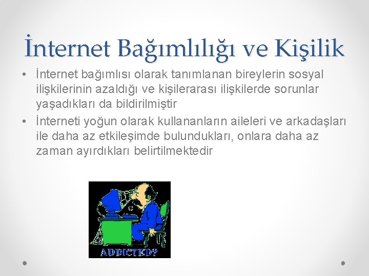 İnternet Bağımlılığı ve Kişilik • İnternet bağımlısı olarak tanımlanan bireylerin sosyal ilişkilerinin azaldığı ve