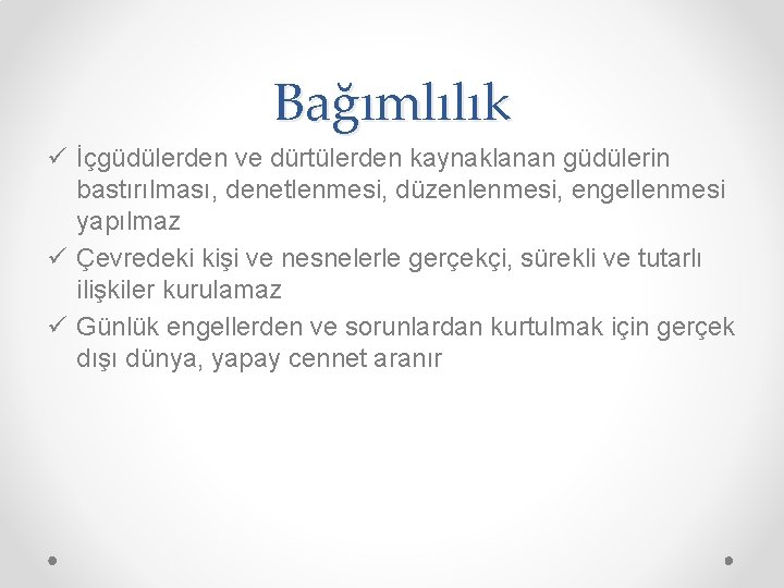 Bağımlılık ü İçgüdülerden ve dürtülerden kaynaklanan güdülerin bastırılması, denetlenmesi, düzenlenmesi, engellenmesi yapılmaz ü Çevredeki