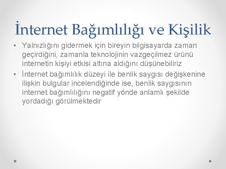 İnternet Bağımlılığı ve Kişilik • Yalnızlığını gidermek için bireyin bilgisayarda zaman geçirdiğini, zamanla teknolojinin