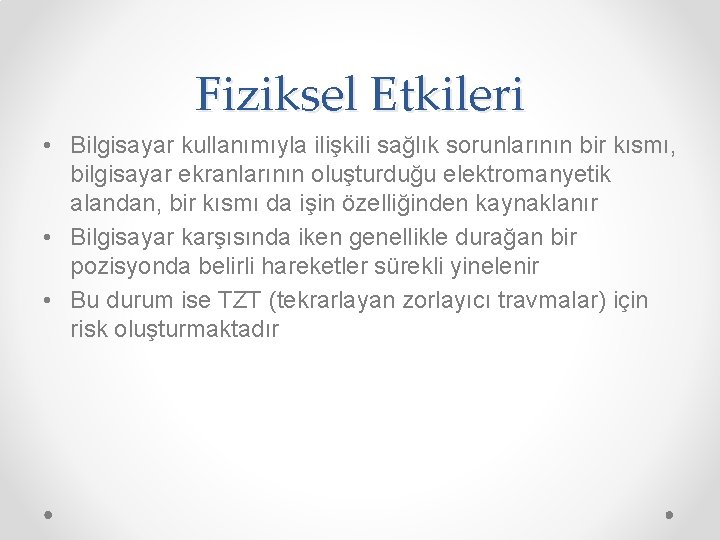 Fiziksel Etkileri • Bilgisayar kullanımıyla ilişkili sağlık sorunlarının bir kısmı, bilgisayar ekranlarının oluşturduğu elektromanyetik