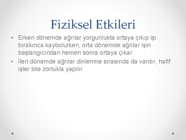 Fiziksel Etkileri • Erken dönemde ağrılar yorgunlukta ortaya çıkıp işi bırakınca kaybolurken, orta dönemde