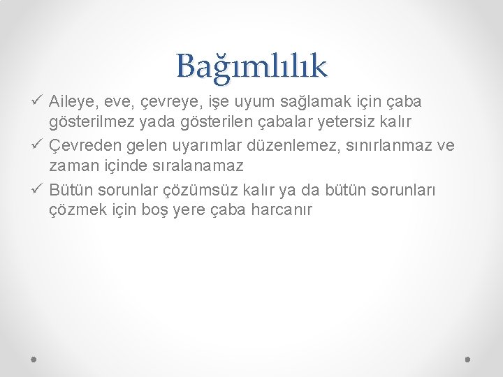 Bağımlılık ü Aileye, eve, çevreye, işe uyum sağlamak için çaba gösterilmez yada gösterilen çabalar