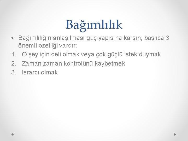 Bağımlılık • Bağımlılığın anlaşılması güç yapısına karşın, başlıca 3 önemli özelliği vardır: 1. O