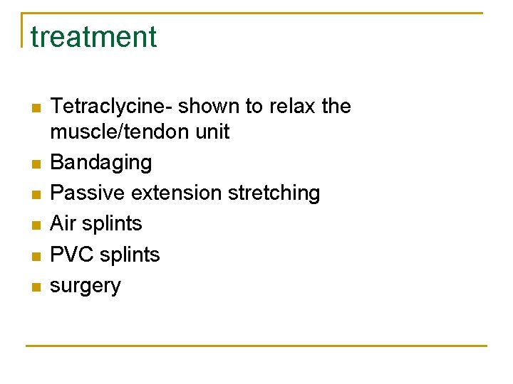 treatment n n n Tetraclycine- shown to relax the muscle/tendon unit Bandaging Passive extension
